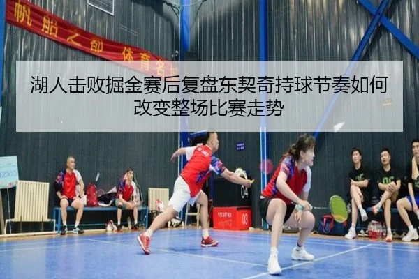 湖人击败掘金赛后复盘东契奇持球节奏如何改变整场比赛走势